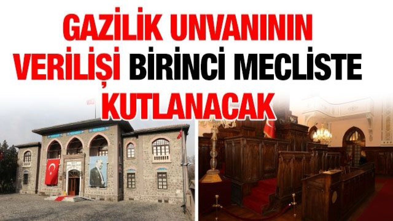 Gazilik Unvanının Verilişi Birinci Mecliste Kutlanacak