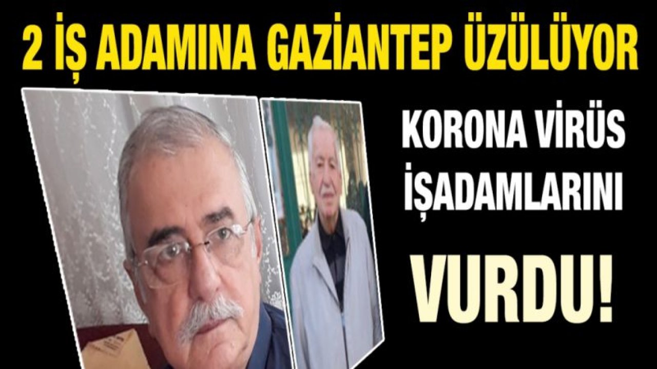 2 iş adamına Gaziantep üzülüyor!...  Korona virüs işadamlarını da vurdu…