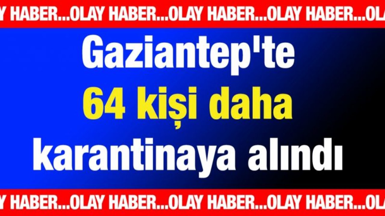 Gaziantep'te 64 kişiye karantina uygulaması