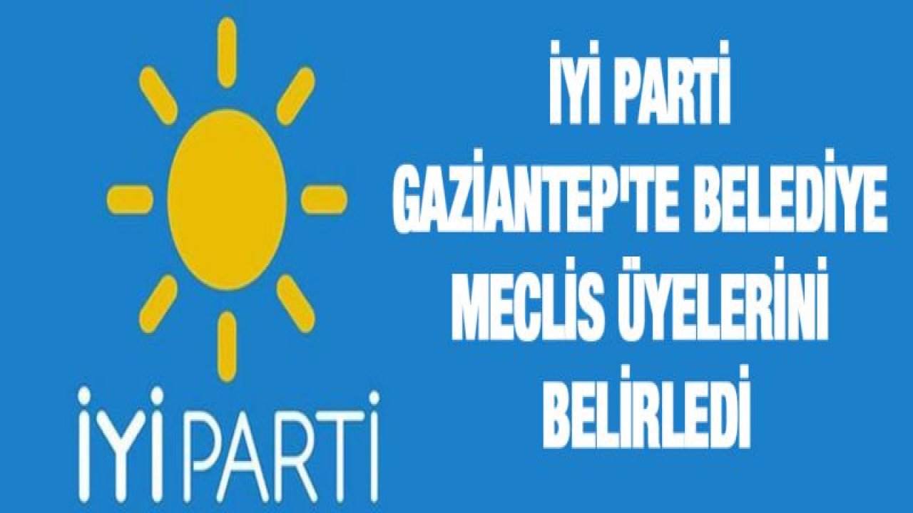 İYİ Parti Gaziantep'te Belediye meclis üyelerini belirledi