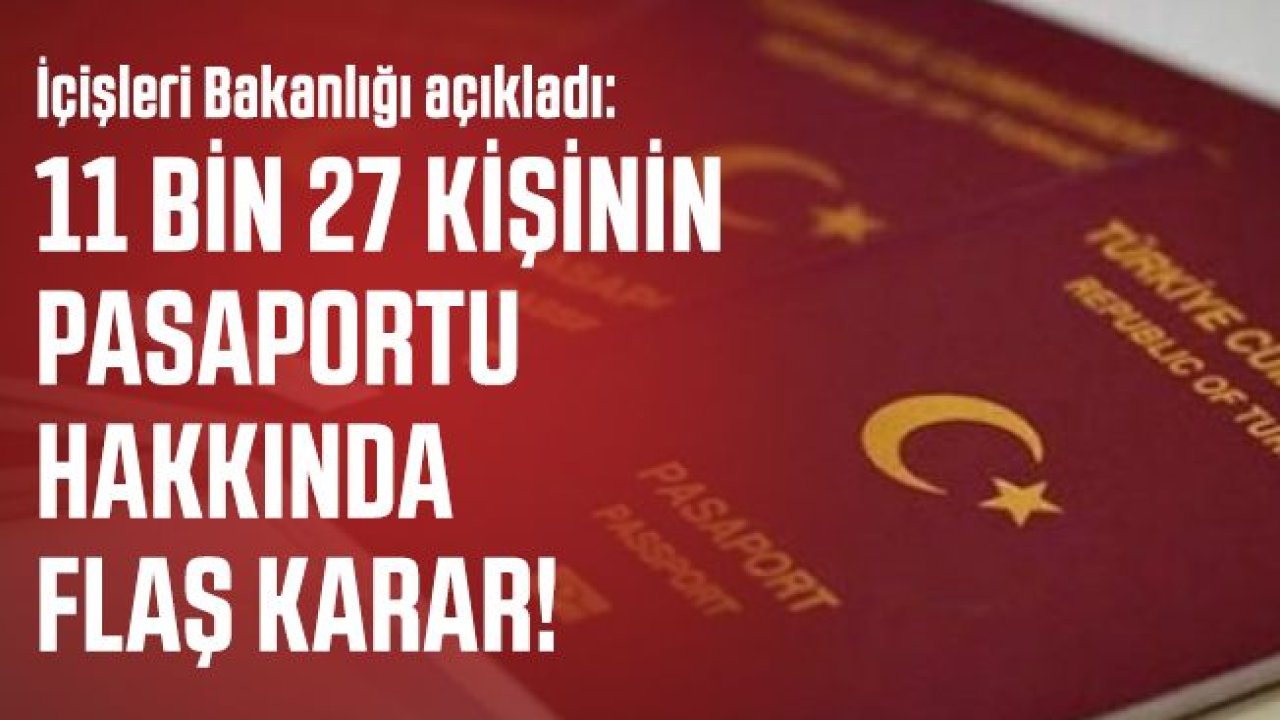 İçişleri Bakanlığı: '11 bin 27 kişinin pasaportunda bulunan idari tedbir kararı kaldırıldı'