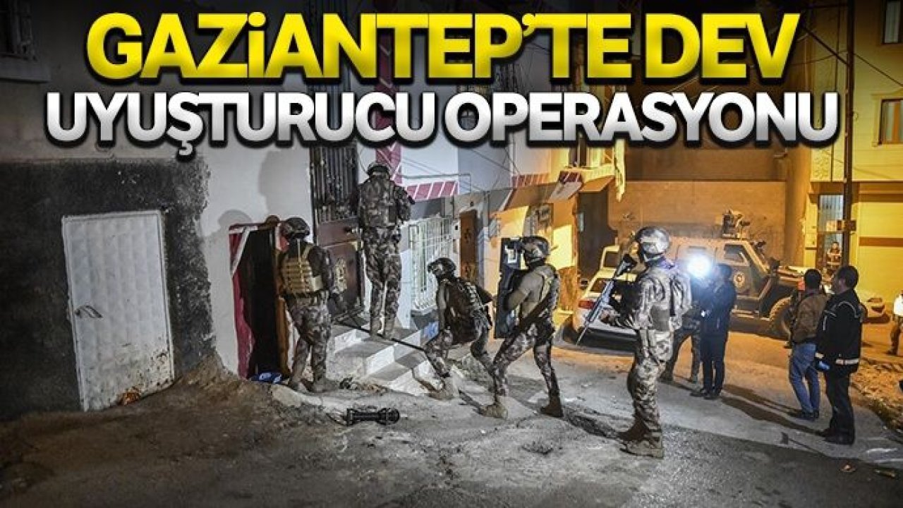 Gaziantep’te dev uyuşturucu operasyonu