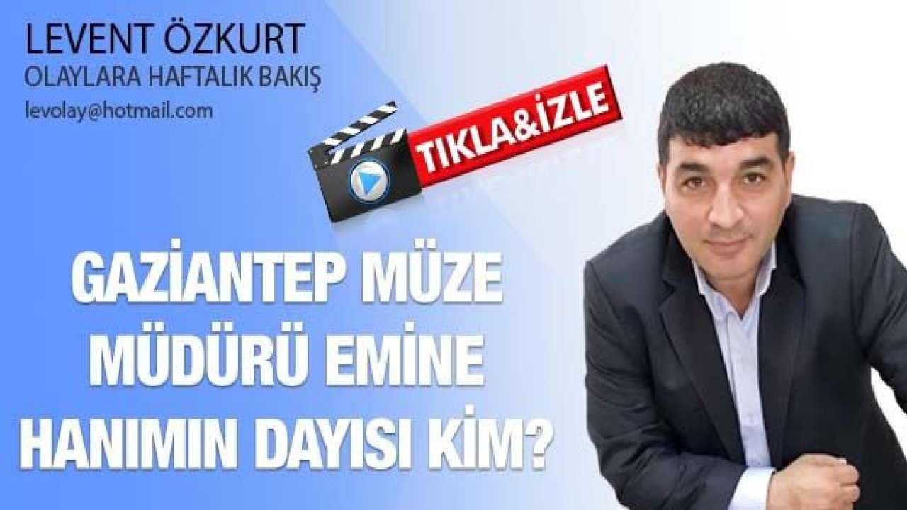 GAZİANTEP MÜZE MÜDÜRÜ EMİNE HANIMIN DAYISI KİM?