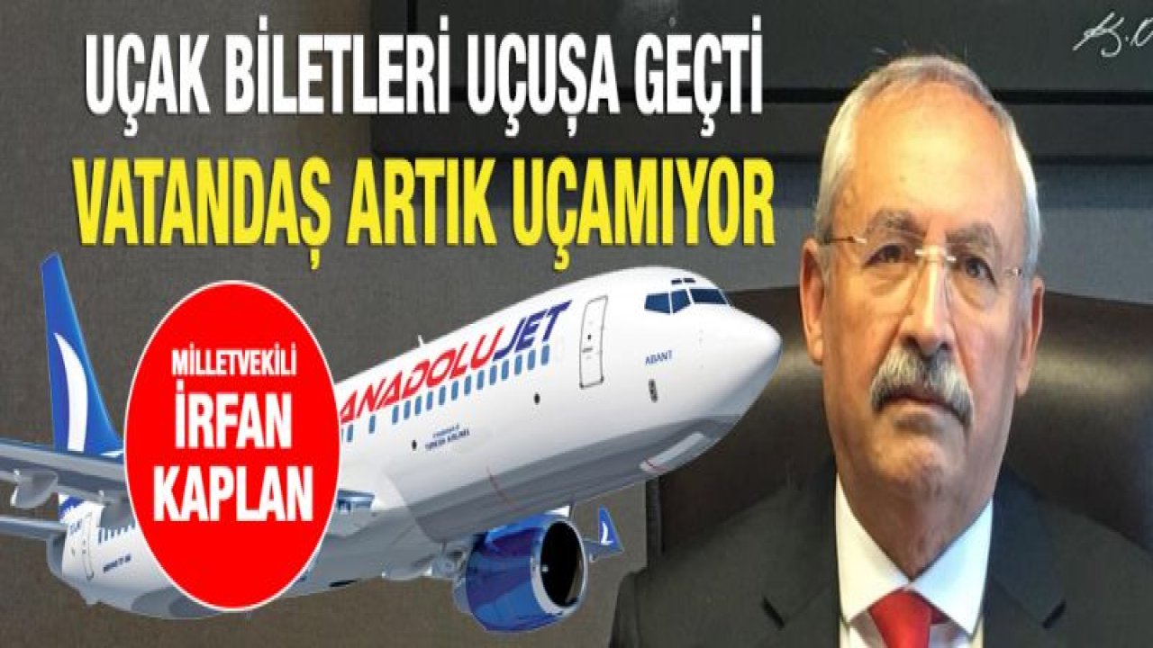 KAPLAN - "UÇAK BİLETİ FİYATLARI UÇUŞA GEÇTİ"