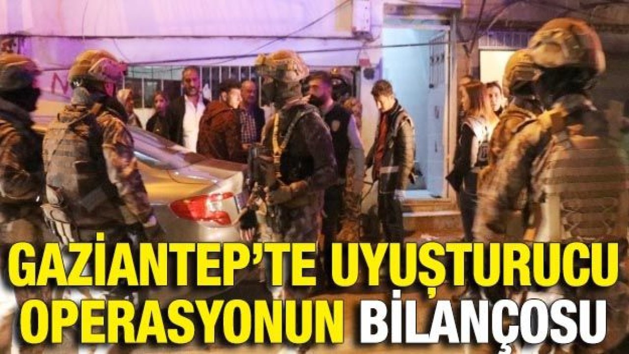 Gaziantep’te uyuşturucu operasyonun bilançosu