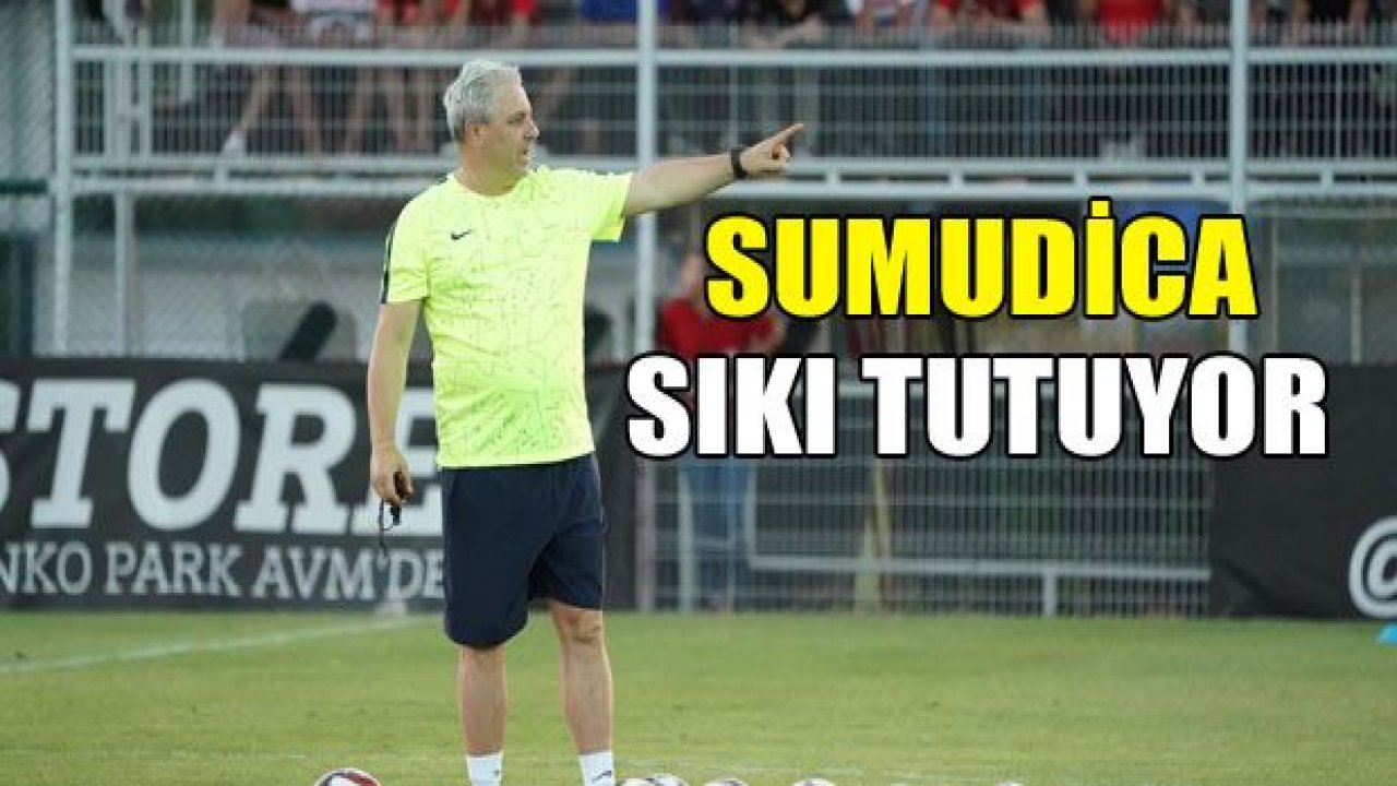 Sumudica işi sıkı tutuyor