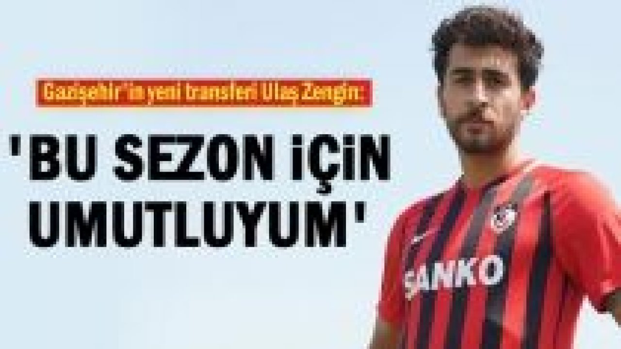 Ulaş Zengin bu sezondan umutlu