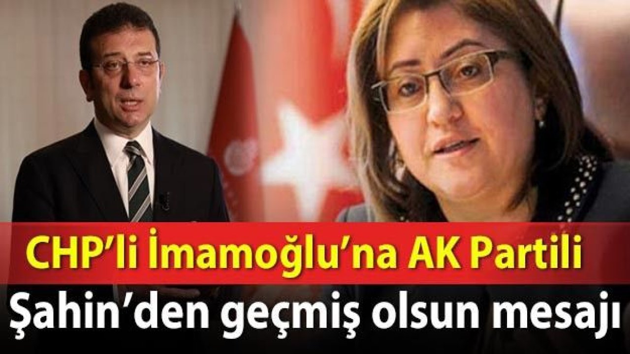 CHP’li İmamoğlu’na AK Partili Şahin’den geçmiş olsun mesajı