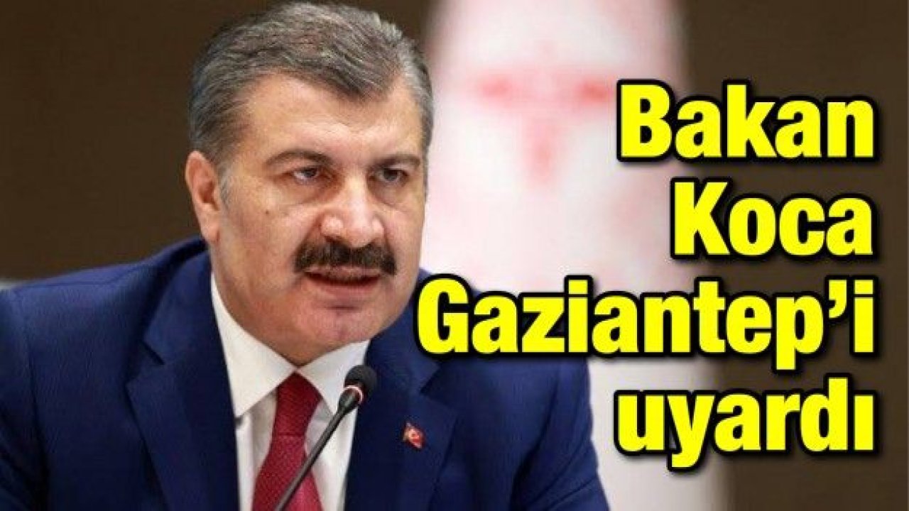 Bakan Koca Gaziantep’i uyardı