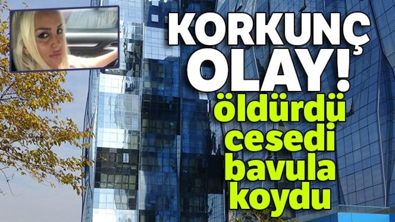 Genç kadını döve döve öldürdü, cesedi bavula koydu