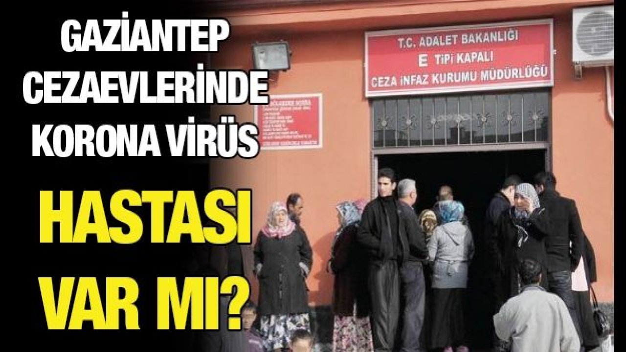 Gaziantep Cezaevlerinde Korona Virüs hastası var mı?