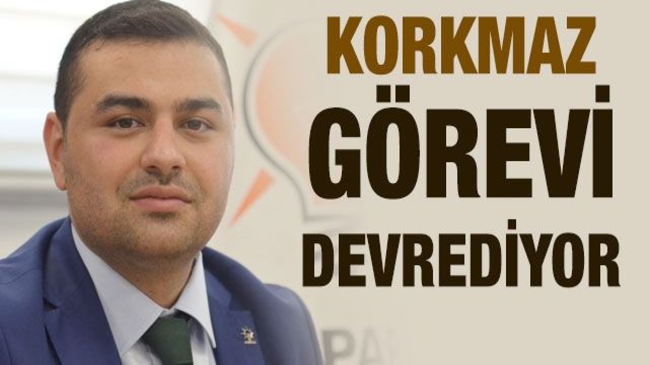 KORKMAZ GÖREVİ DEVREDİYOR