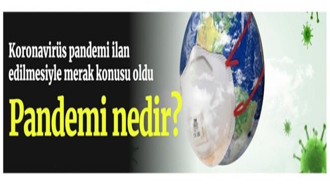 Koronavirüs pandemi ilan edilmesiyle merak konusu oldu! Pandemi nedir?