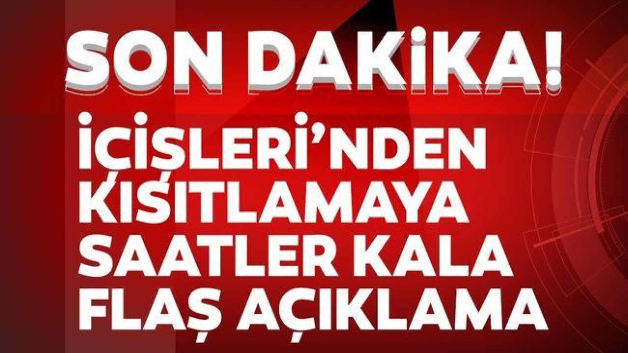 Son dakika: İçişleri’nden sokağa çıkma kısıtlaması açıklaması