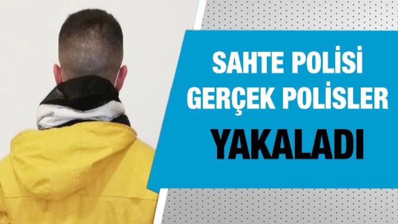 Sahte polisi gerçek polisler yakaladı