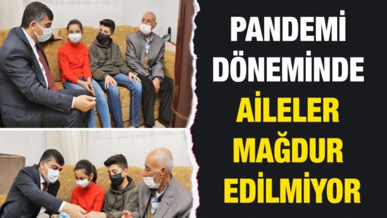 PANDEMİ DÖNEMİNDE AİLELER MAĞDUR EDİLMİYOR