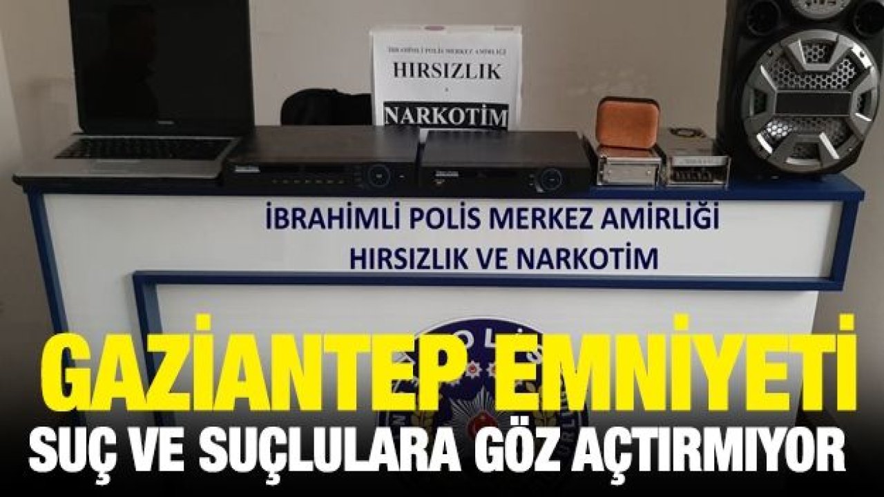 GAZİANTEP EMNİYETİ SUÇ VE SUÇLULARA GÖZ AÇTIRMIYOR