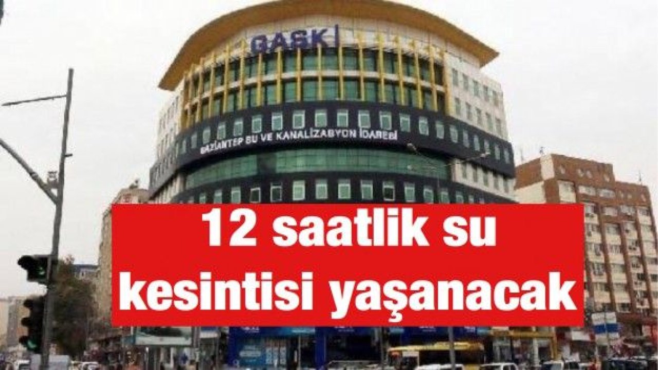 12 saatlik su kesintisi yaşanacak