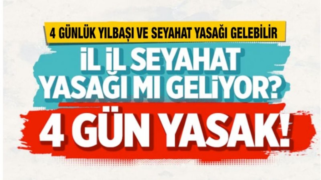 4 günlük yılbaşı ve seyahat yasağı gelebilir