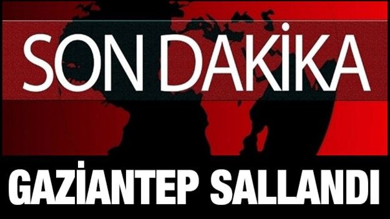 Son Dakika...Gaziantep'te Deprem...