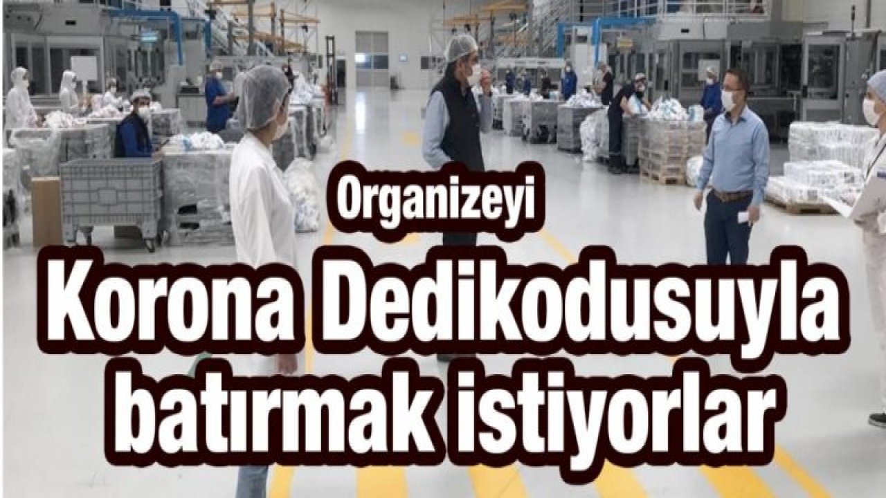 Organizeyi korona dedikodusuyla batırmak istiyorlar!