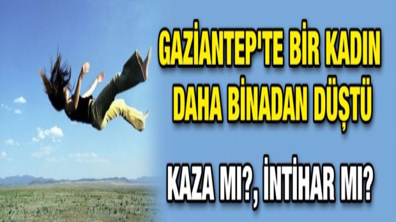 Gaziantep'te bir kadın daha binadan düştü