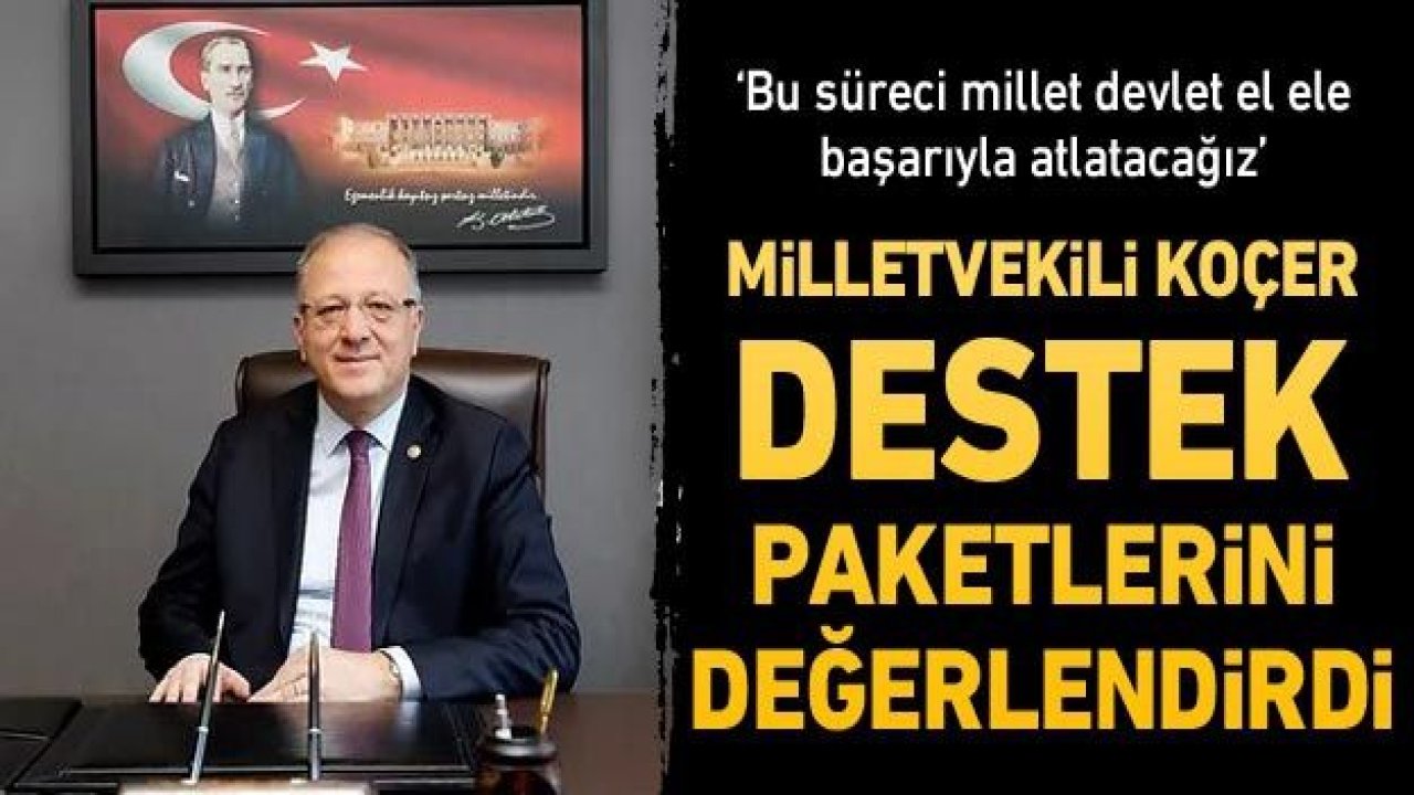 Gaziantep Milletvekili ve Plan Bütçe Komisyonu Sözcüsü Nejat Koçer “Ekonomik destekler salgın sürecinde üretimi ve istihdamı koruyacak.. “