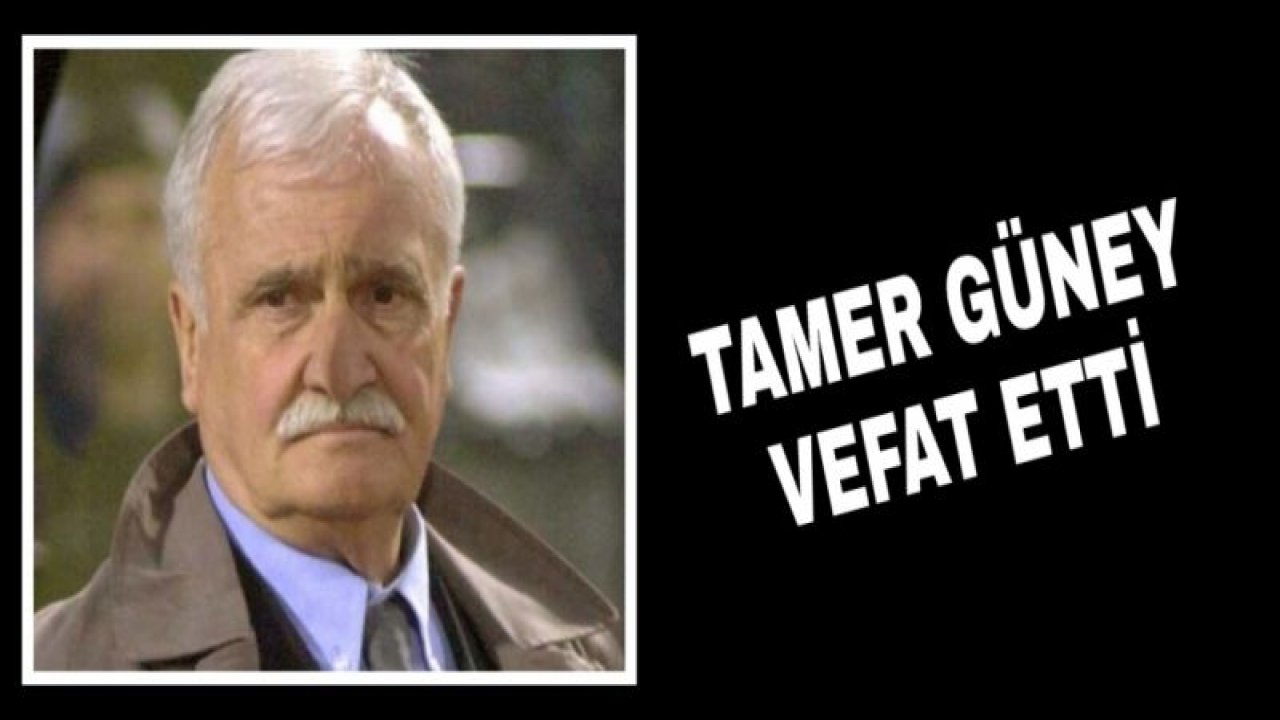 Tamer Güney vefat etti