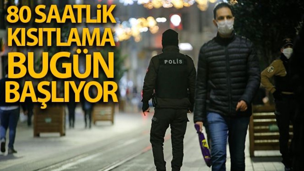 80 saatlik sokağa çıkma kısıtlaması bugün başlıyor