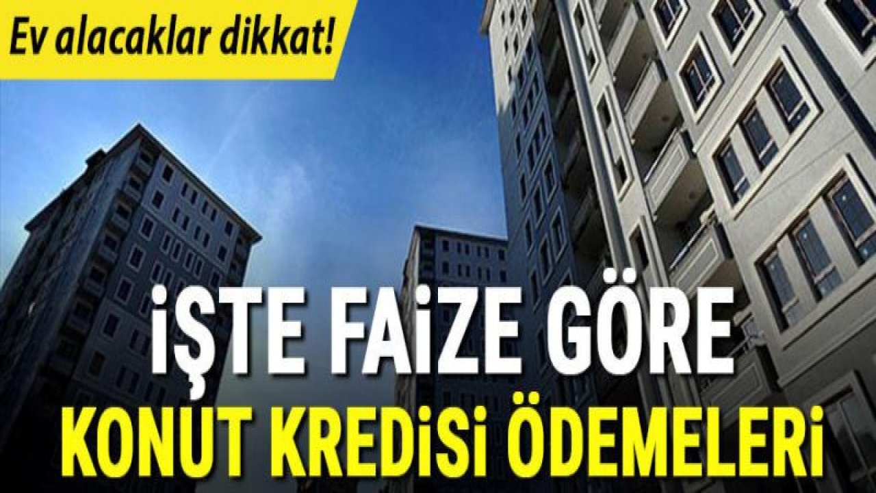 Ev alacaklar dikkat! İşte faize göre konut kredisi ödemeleri