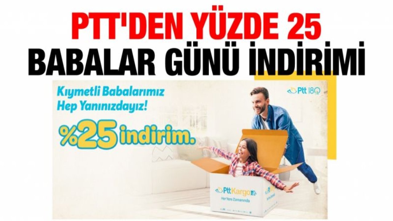 PTT'den yüzde 25 Babalar Günü indirimi