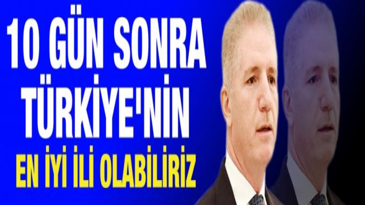 10 gün sonra Türkiye'nin en iyi ili olabiliriz