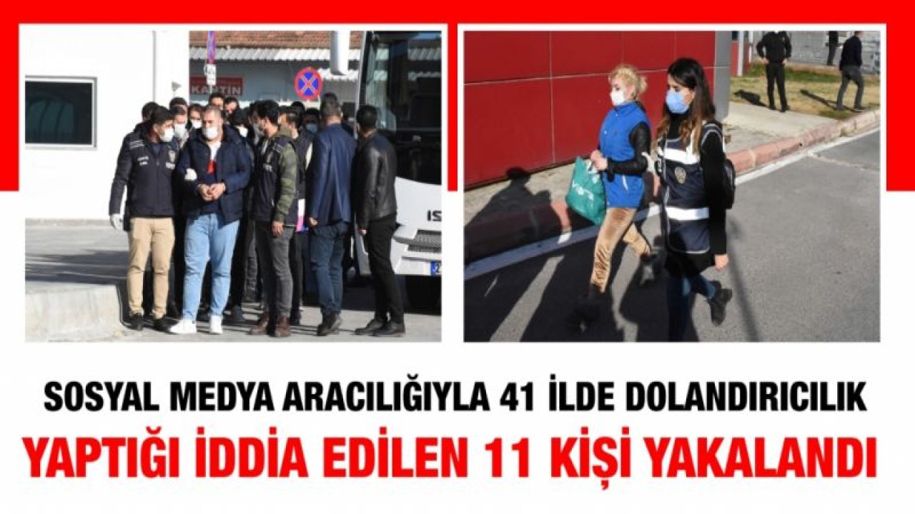 Sosyal medya aracılığıyla 41 ilde dolandırıcılık yaptığı iddia edilen 11 kişi yakalandı