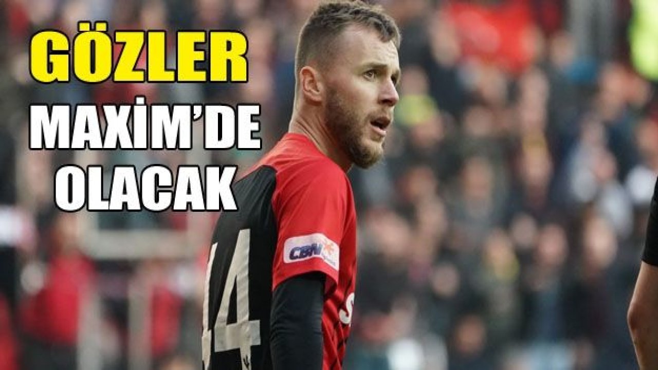 GÖZLER MAXİM’DE OLACAK