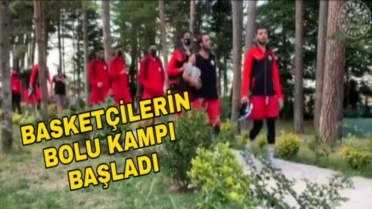 BASKETÇİLERİN BOLU KAMPI BAŞLADI