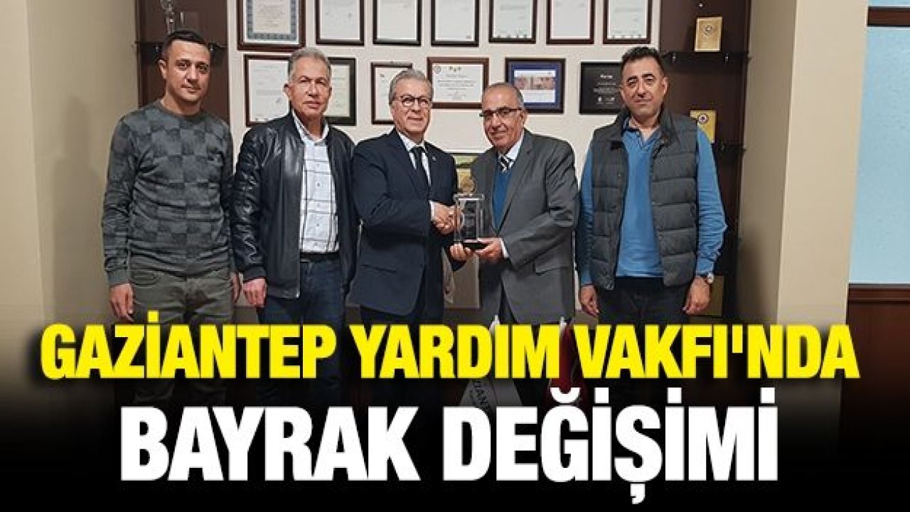 Gaziantep Yardım Vakfı'nda bayrak değişimi