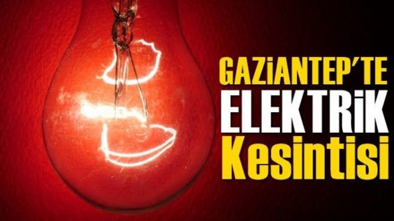 Gaziantepliler dikkat! Elektrik kesintisi olacak