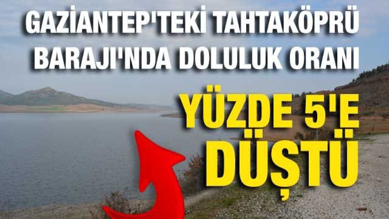 Gaziantep'teki Tahtaköprü Barajı'nda doluluk oranı yüzde 5'e düştü