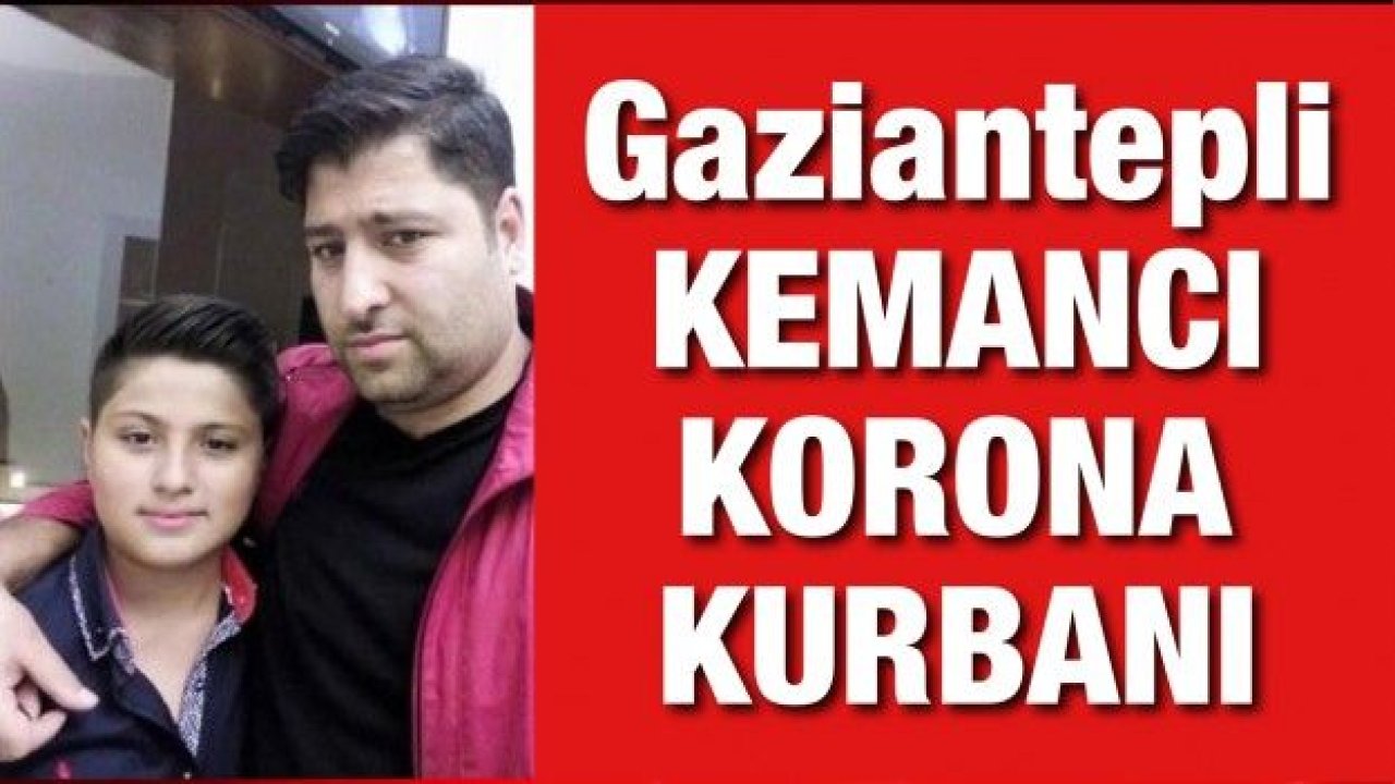 Gaziantepli̇ kemancı korona kurbanı oldu