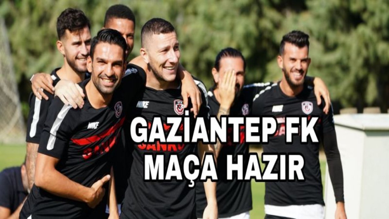 GAZİANTEP FK ZORLU MAÇA HAZIR