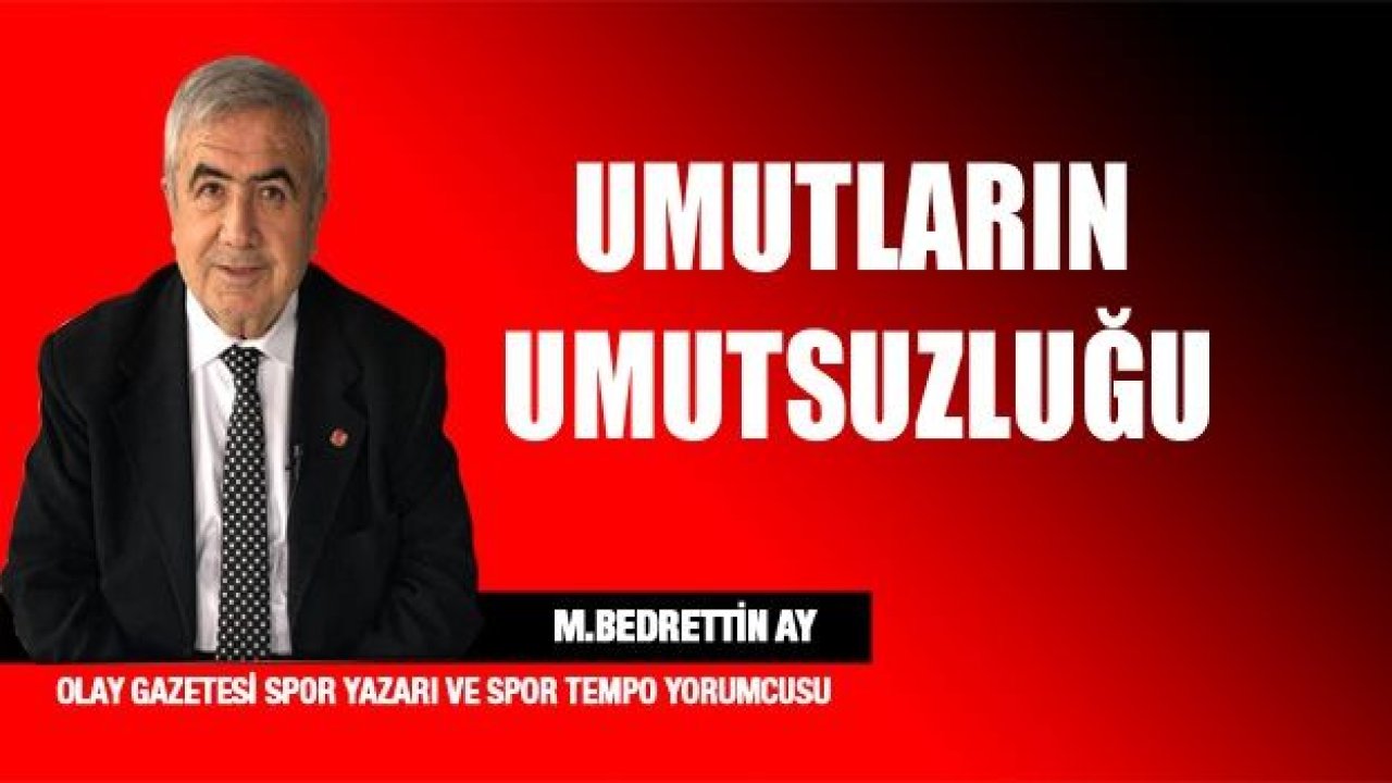 UMUTLARIN UMUTSUZLUĞU..!