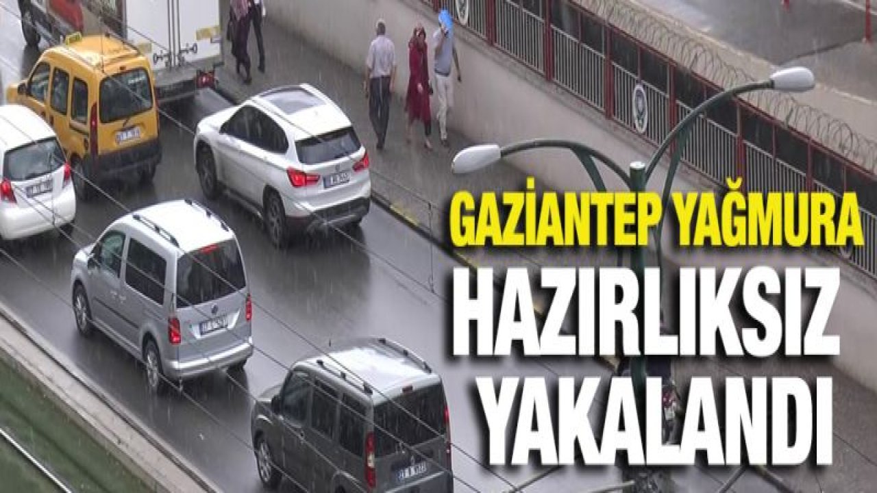 Gaziantep'te aniden bastıran yağmur vatandaşları hazırlıksız yakaladı