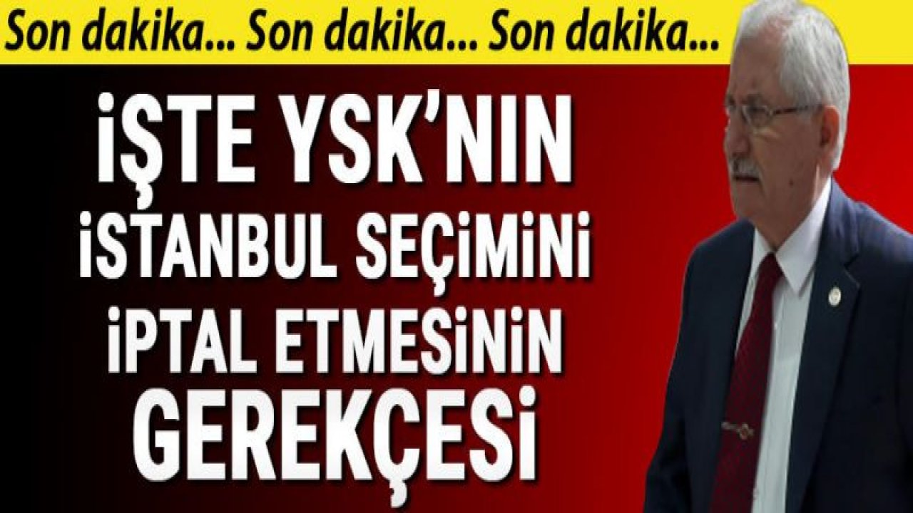 İşte YSK'nın İstanbul seçimini iptal etmesinin gerekçesi