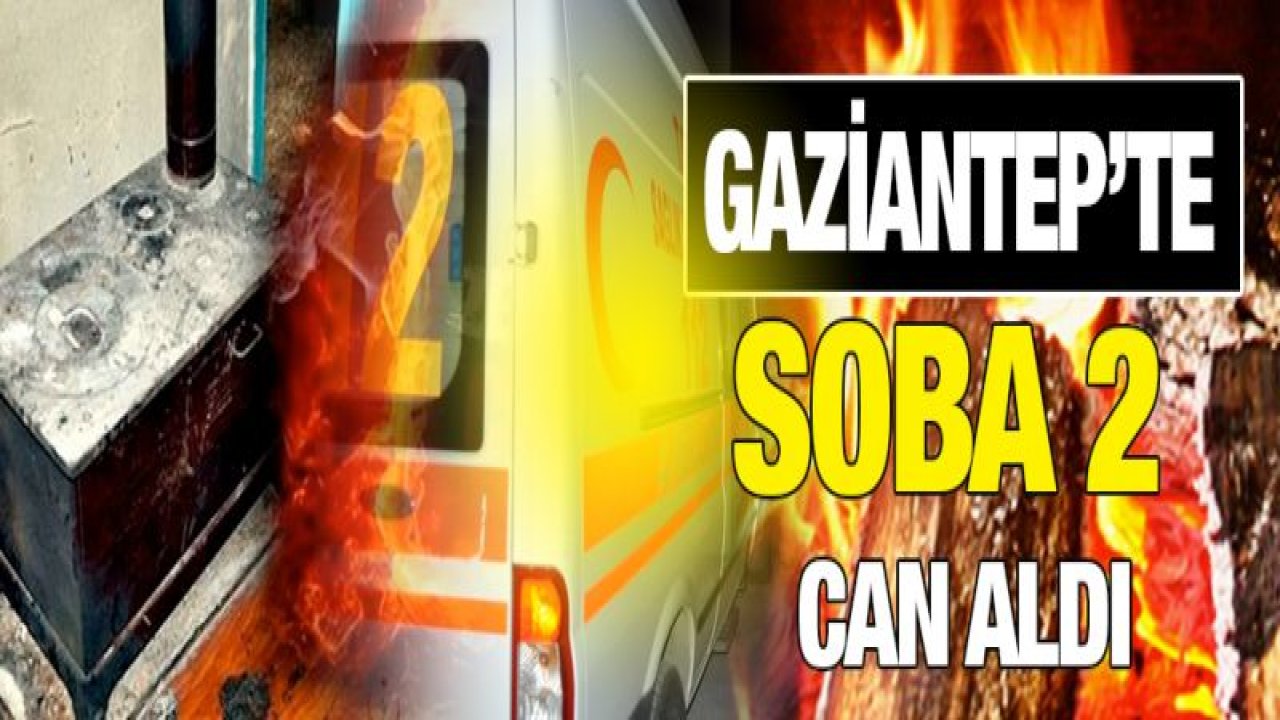 Gaziantep'te soba 2 can aldı!