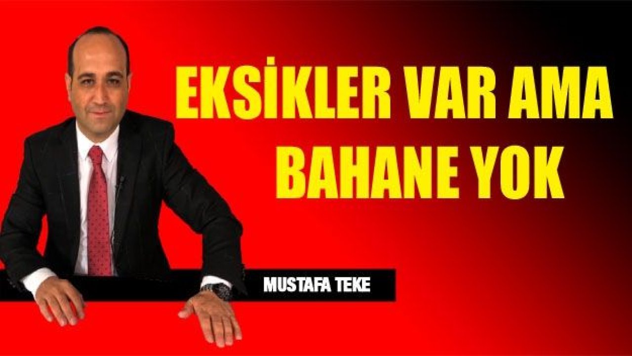 EKSİKLER VAR AMA, BAHANE YOK!