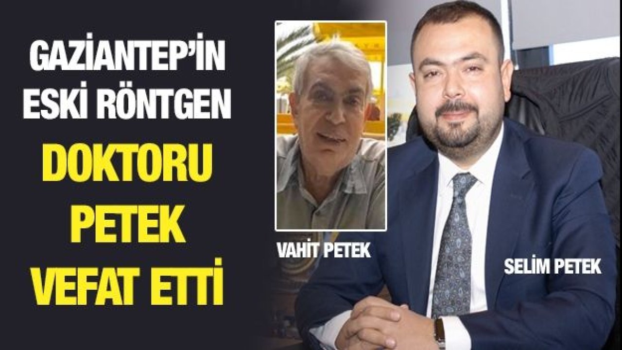 Gaziantep’in en eski röntgen doktoru Petek vefat etti