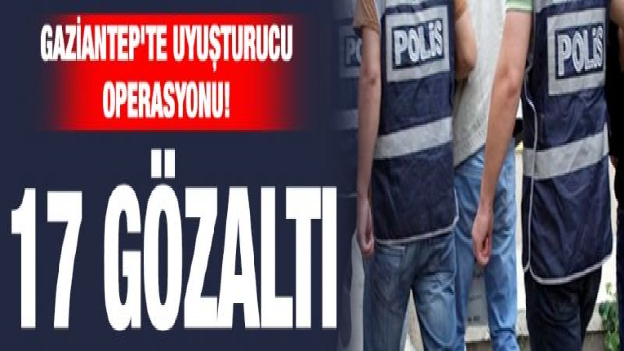 Gaziantep'te uyuşturucu operasyonu!Gözaltılar Var...