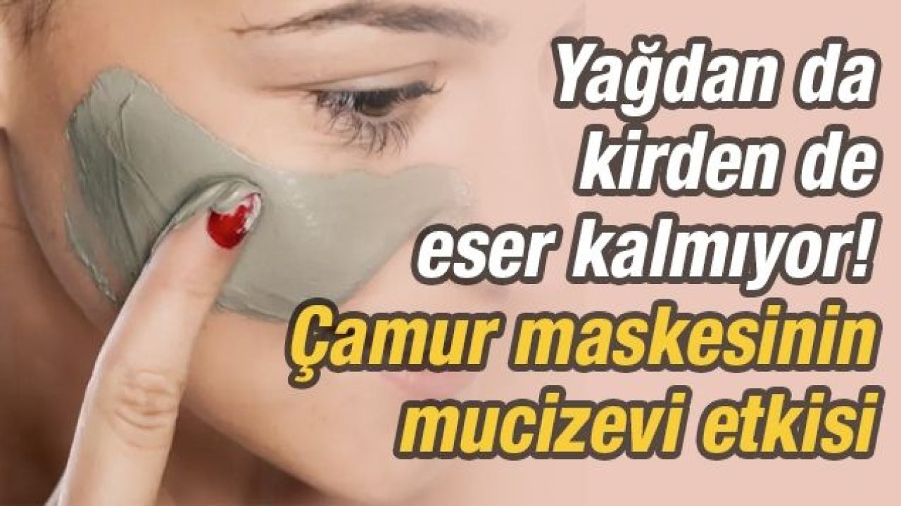 Yağdan da kirden de eser kalmıyor! Çamur maskesinin mucizevi etkisi