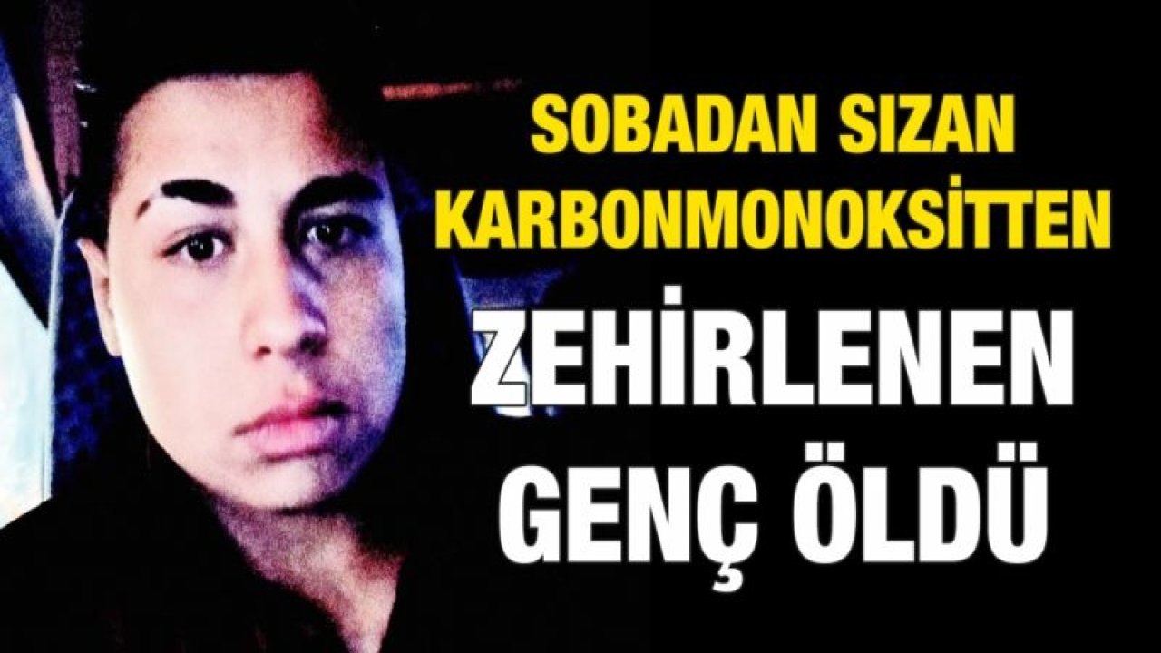 Sobadan sızan karbonmonoksitten zehirlenen genç öldü