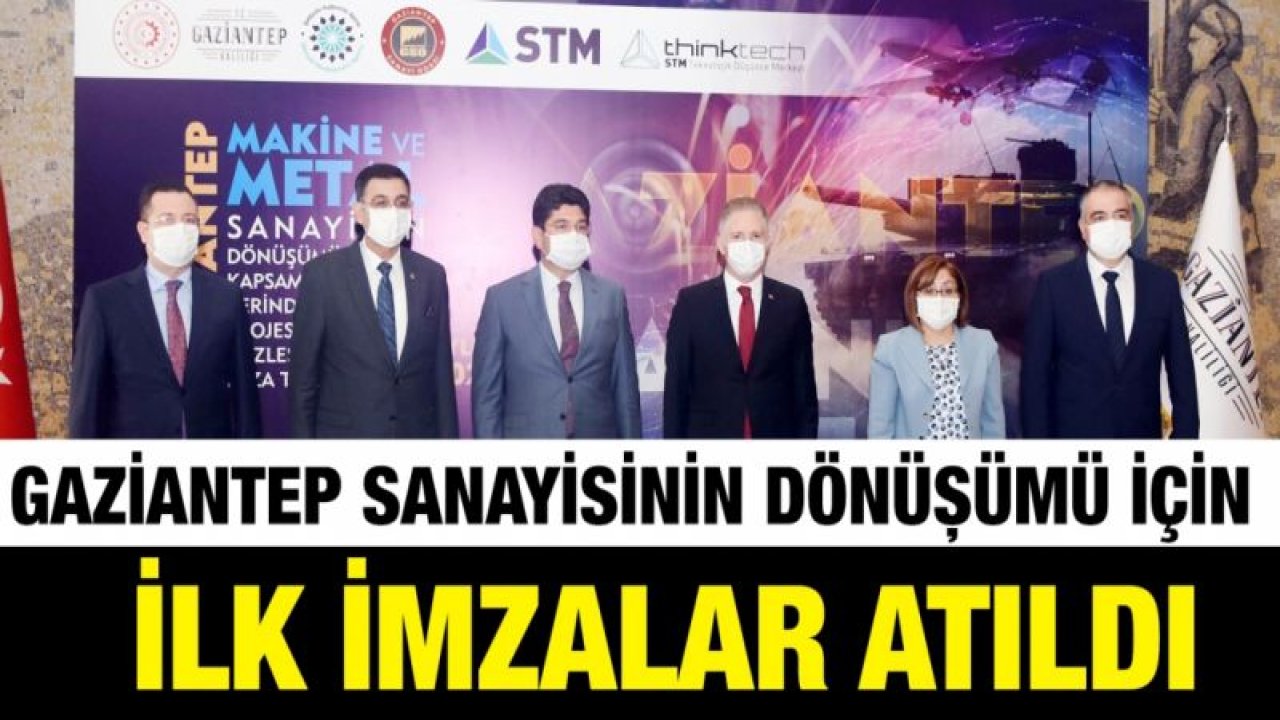 GAZİANTEP SANAYİSİNİN DÖNÜŞÜMÜ İÇİN İLK İMZALAR ATILDI